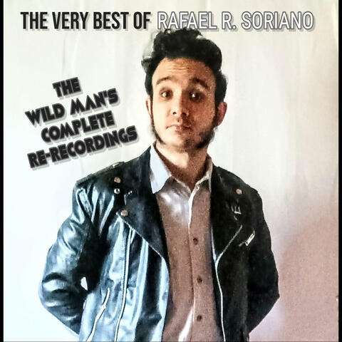 The Very Best of Rafael R. Soriano: The Wild Man's Complete Re-Recordings