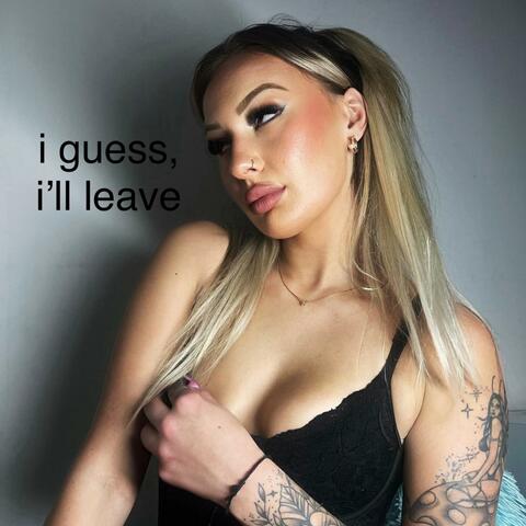i guess, i'll leave