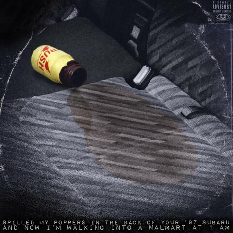 spilled my poppers in the back of your ‘97 Subaru and now I​’​m walking into a Walmart at 1 am