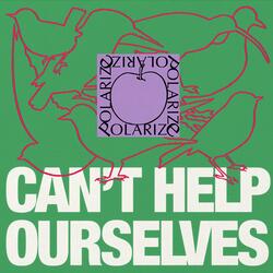 Can't Help Ourselves