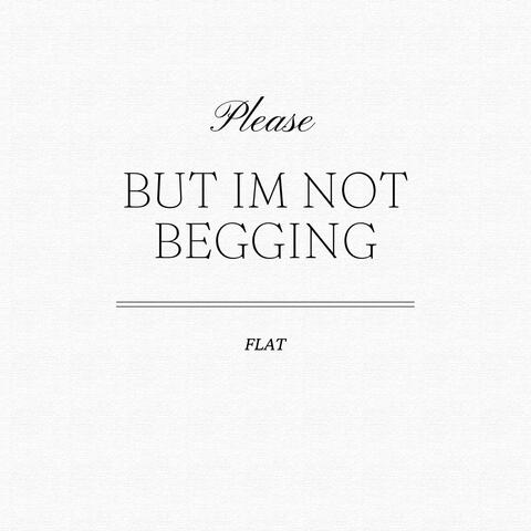 Please, But Im Not Begginng