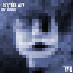 Therapy didn't work so here is some music.