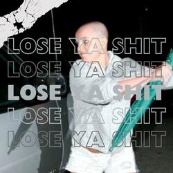 LOSE YA SHIT