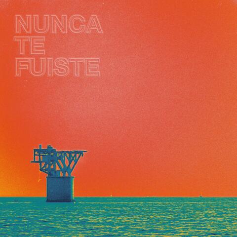 NUNCA TE FUISTE