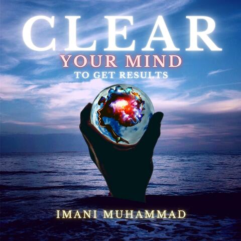 Clear your MIND, To Get Results