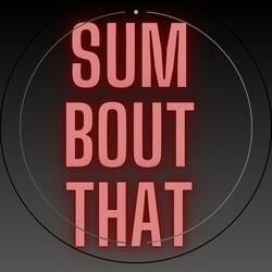 Sum Bout That