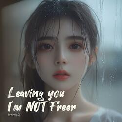 Leaving you, I'm NOT freer