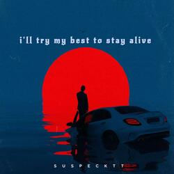 i'll try my best to stay alive