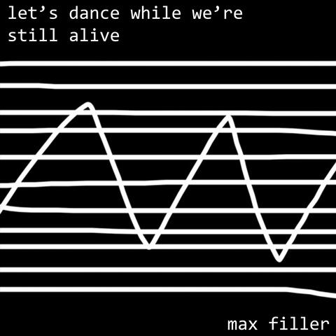 let's dance while we're still alive