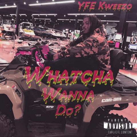 Whatcha Wanna Do?