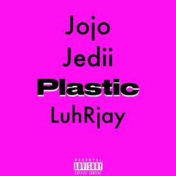 Plastic (feat. LuhRjay & Jedii)