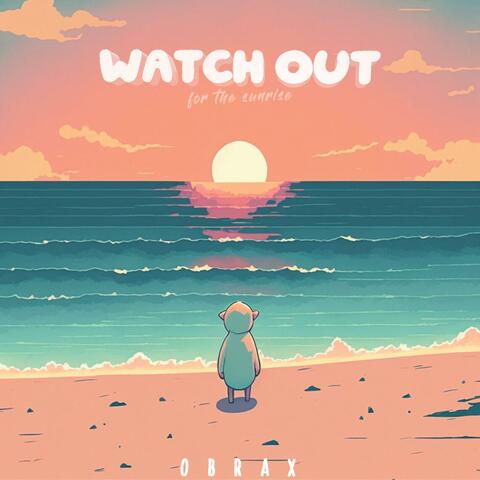 Watch Out (For the Sunrise)