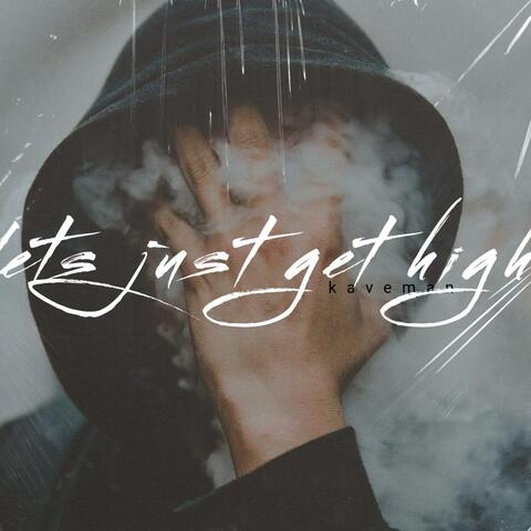 Lets just get high