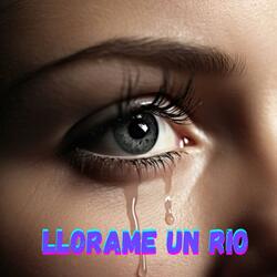 Llorame que un río