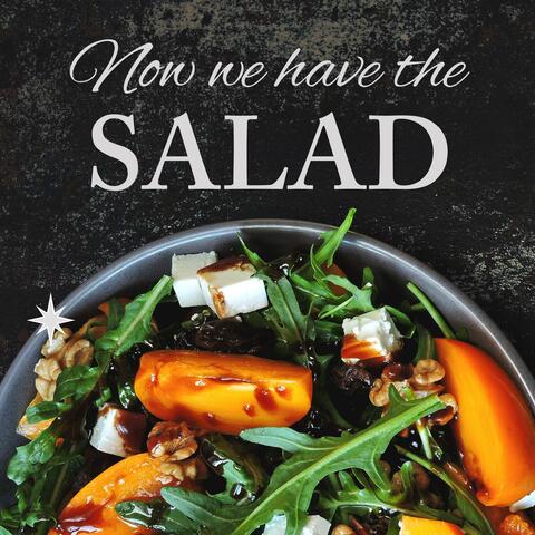 Now we have the salad