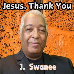 Jesus, Thank You (feat. J. Swanee & Revelation 4:1-8 Singers)
