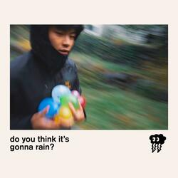 do you think it's gonna rain?