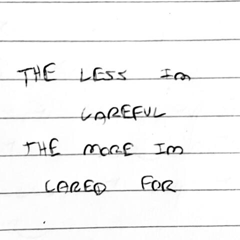 The Less I'm Careful, The More I'm Cared For