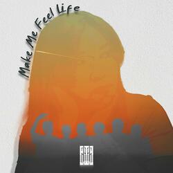 Make Me Feel Life