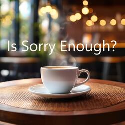 Is Sorry Enough?