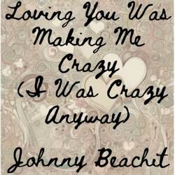 Loving You Was Making Me Crazy I Was Crazy Anyway