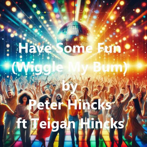 Have Some Fun (Wiggle My Bum) (feat. Teigan Hincks)