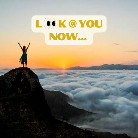 Look at you now