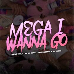 MEGA I WANNA GO (feat. Mc Rkostta) (Versão Bh)