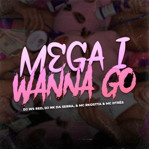 MEGA I WANNA GO (feat. Mc Rkostta) [Versão Bh]