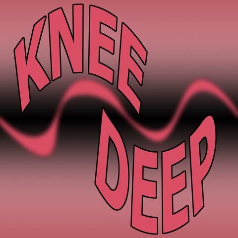 Knee Deep