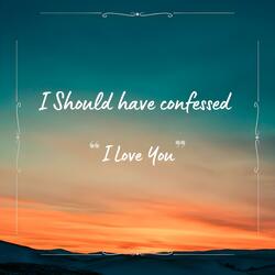 I should have confessed