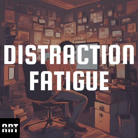 Distraction Fatigue