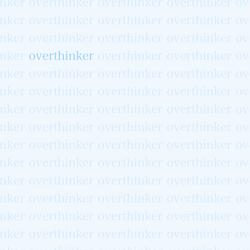overthinker