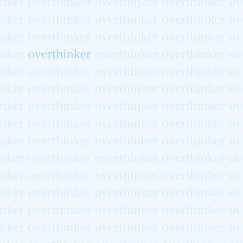 overthinker