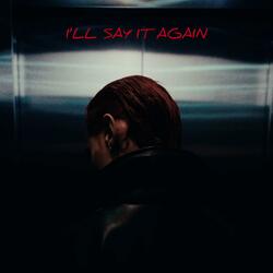 I'LL SAY IT AGAIN