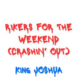 RIKERS FOR THE WEEKEND (CRASHIN' OUT)