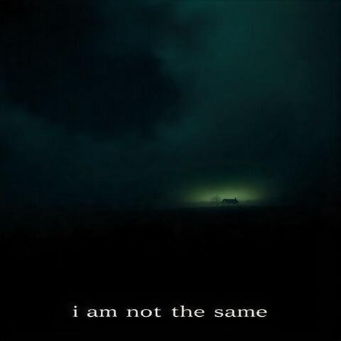 i am not the same