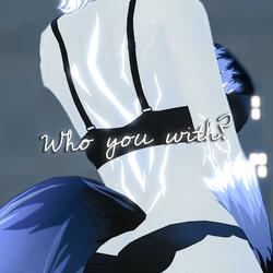 who you with?