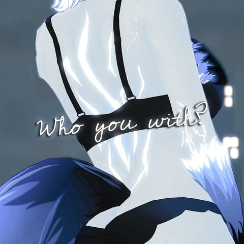 who you with? (slowed)