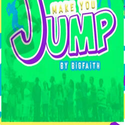 MAKE YOU JUMP