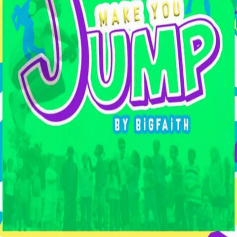 MAKE YOU JUMP