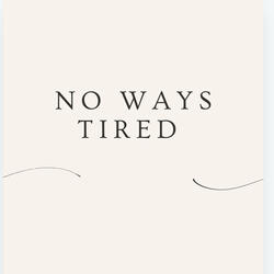 No Ways Tired