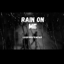 Rain on me