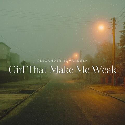 Girl That Makes Me Weak