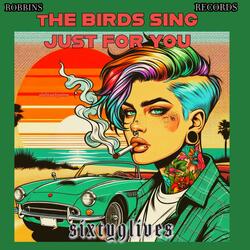 The Birds Sing Just For You