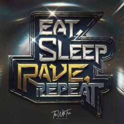 Eat, Sleep, Rave, Repeat.