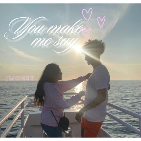 You Make Me Say