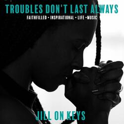 Troubles Don't Last Always
