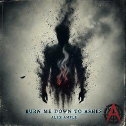Burn Me Down To Ashes