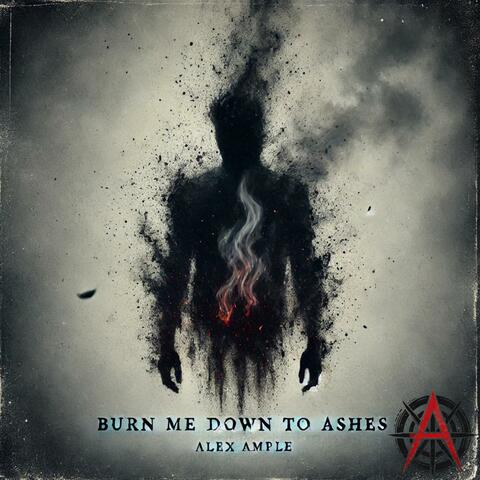 Burn Me Down To Ashes